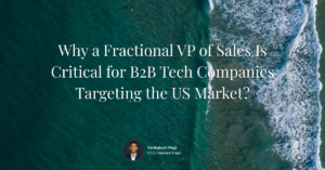 Fractional VP Sales is Important for B2B Tech Companies targeting US Market