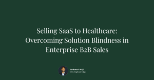 Selling SaaS to Healthcare: Overcoming Solution Blindness in Enterprise B2B Sales