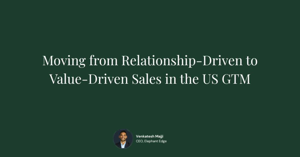 Moving from Relationship-Driven to Value-Driven Sales in the US GTM