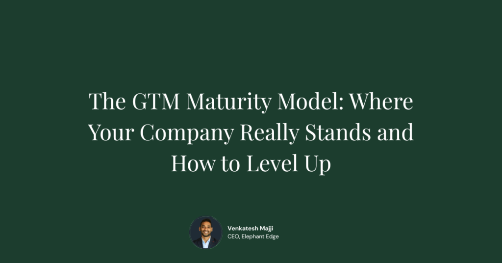 The GTM Maturity Model: Where Your Company Really Stands and How to Level Up