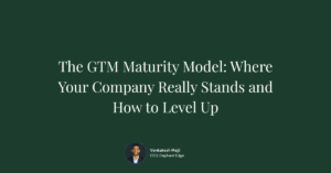 The GTM Maturity Model: Where Your Company Really Stands and How to Level Up