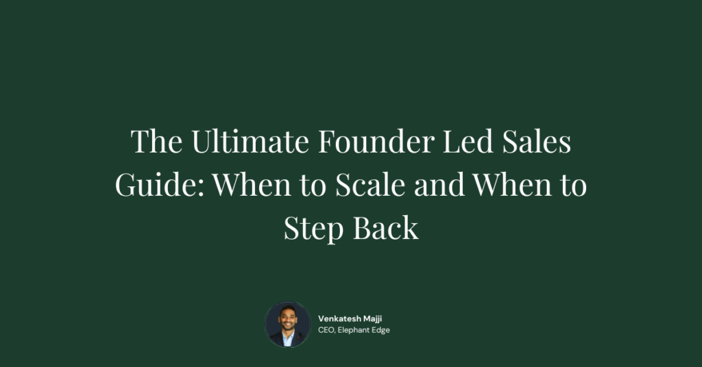 The Ultimate Founder Led Sales Guide: When to Scale and When to Step Back