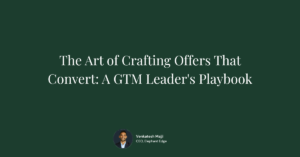 The Art of Crafting Offers That Convert: A GTM Leader's Playbook